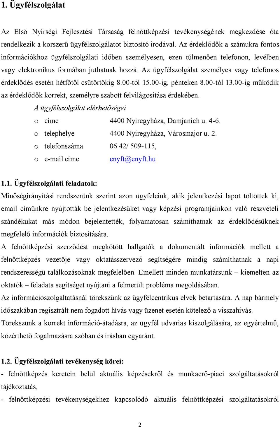 Az ügyfélszolgálat személyes vagy telefonos érdeklődés esetén hétfőtől csütörtökig 8.00-tól 15.00-ig, pénteken 8.00-tól 13.