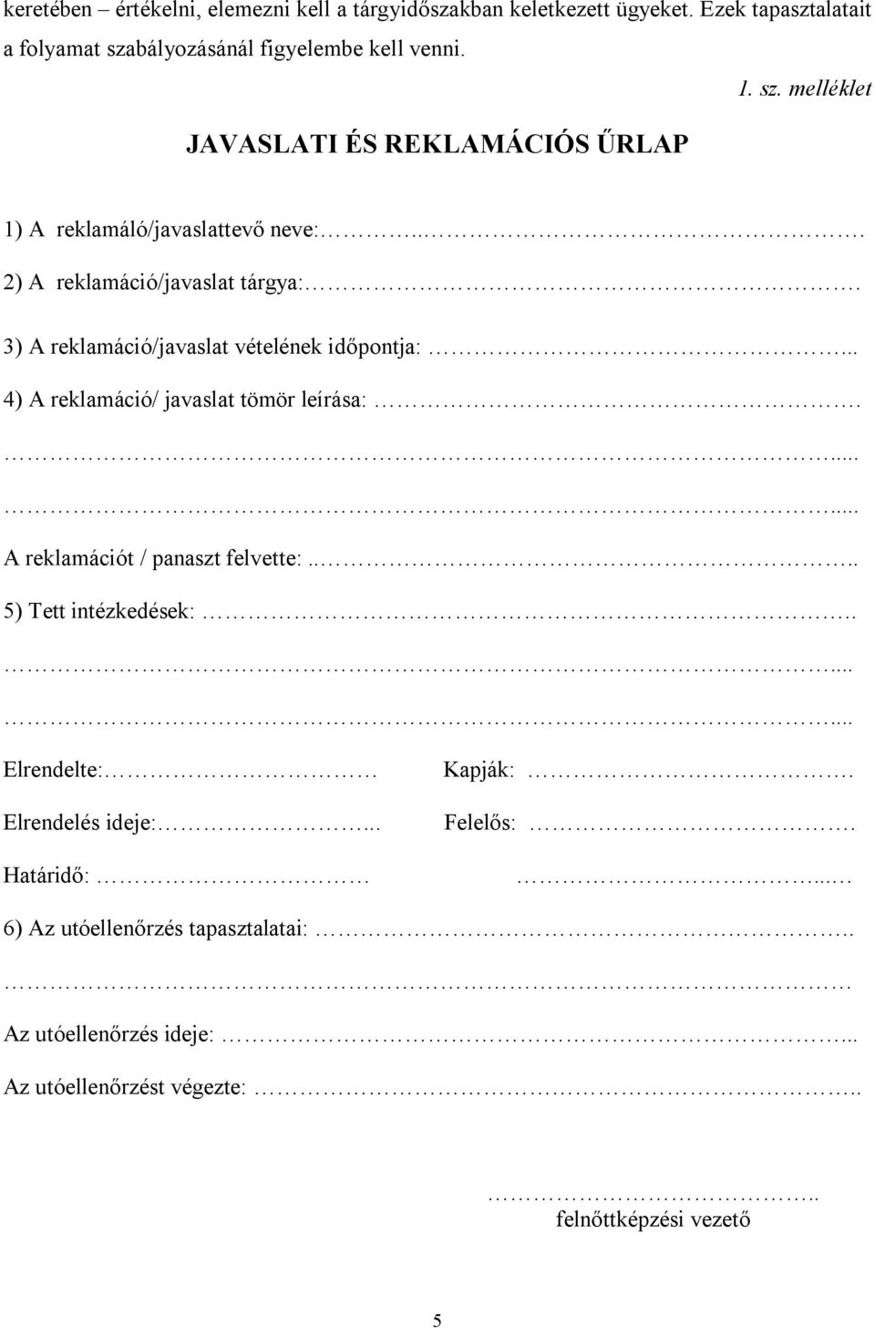 3) A reklamáció/javaslat vételének időpontja:... 4) A reklamáció/ javaslat tömör leírása:....... A reklamációt / panaszt felvette:.