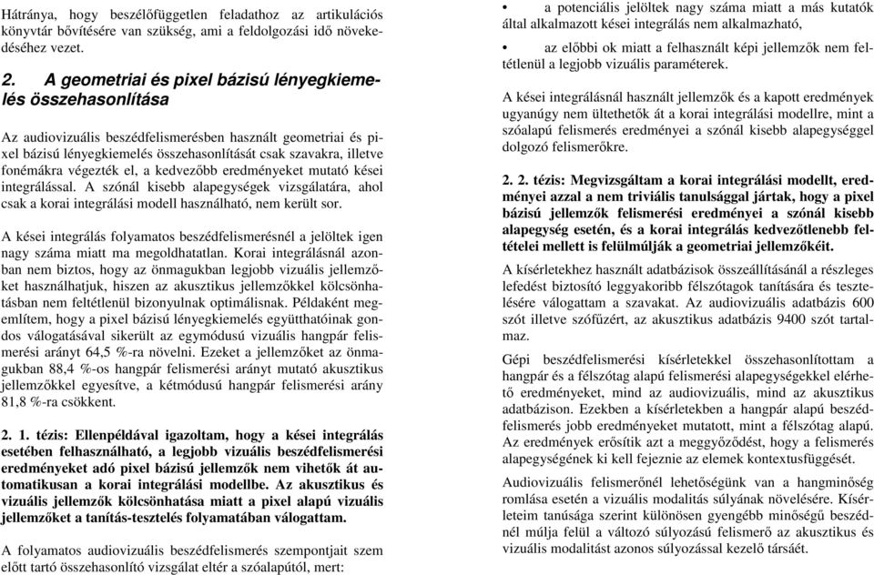 végezték el, a kedvezőbb eredményeket mutató kései integrálással. A szónál kisebb alapegységek vizsgálatára, ahol csak a korai integrálási modell használható, nem került sor.