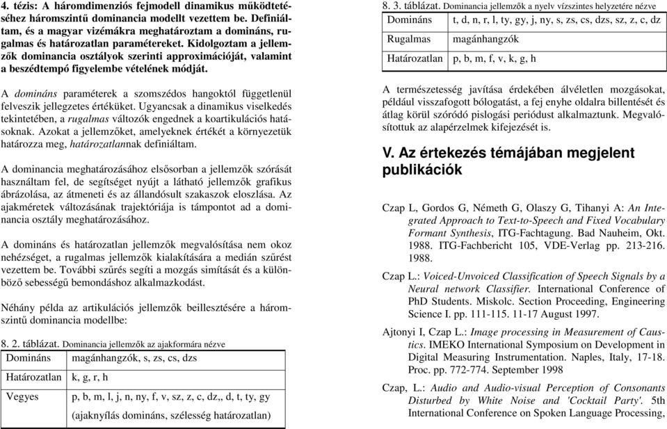 Kidolgoztam a jellemzők dominancia osztályok szerinti approximációját, valamint a beszédtempó figyelembe vételének módját.