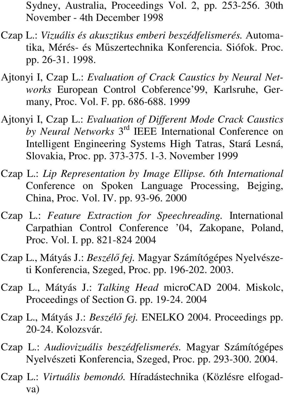 : Evaluation of Different Mode Crack Caustics by Neural Networks 3 rd IEEE International Conference on Intelligent Engineering Systems High Tatras, Stará Lesná, Slovakia, Proc. pp. 373-375. 1-3.