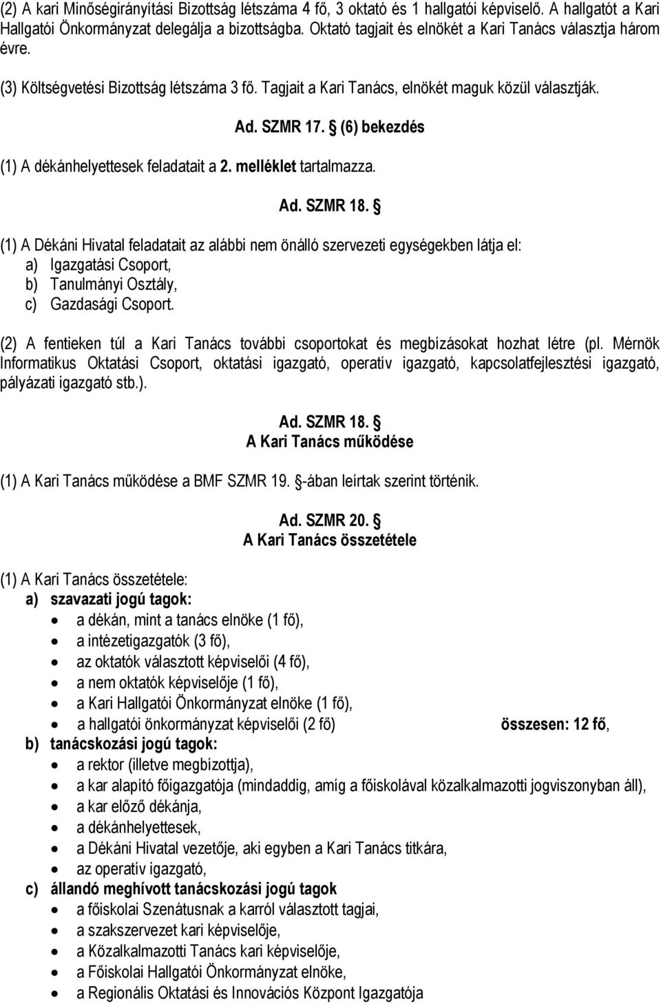 (6) bekezdés (1) A dékánhelyettesek feladatait a 2. melléklet tartalmazza. Ad. SZMR 18.