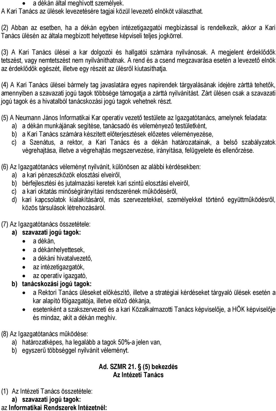 (3) A Kari Tanács ülései a kar dolgozói és hallgatói számára nyilvánosak. A megjelent érdeklődők tetszést, vagy nemtetszést nem nyilváníthatnak.