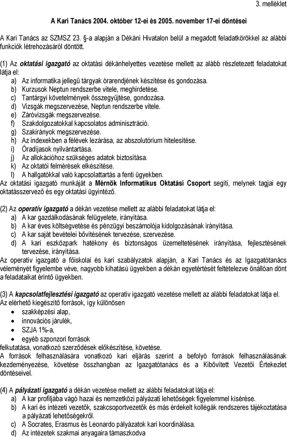 (1) Az oktatási igazgató az oktatási dékánhelyettes vezetése mellett az alább részletezett feladatokat látja el: a) Az informatika jellegű tárgyak órarendjének készítése és gondozása.