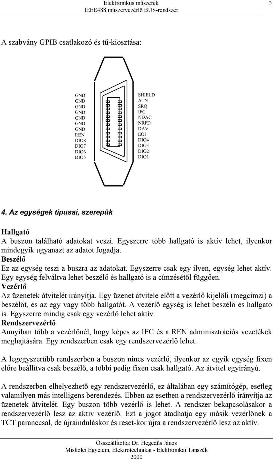 Egy egység felváltva lehet beszélő és hallgató is a címzésétől függően. Vezérlő Az üzenetek átvitelét irányítja.