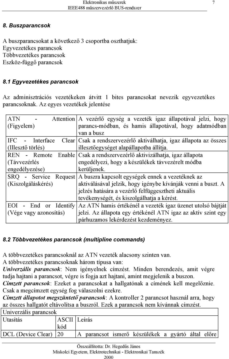 Az egyes vezetékek jelentése ATN - Attention (Figyelem) IFC - Interface Clear (Illesztő törlés) REN - Remote Enable (Távvezérlés engedélyezése) SRQ - Service Request (Kiszolgáláskérés) EOI - End or