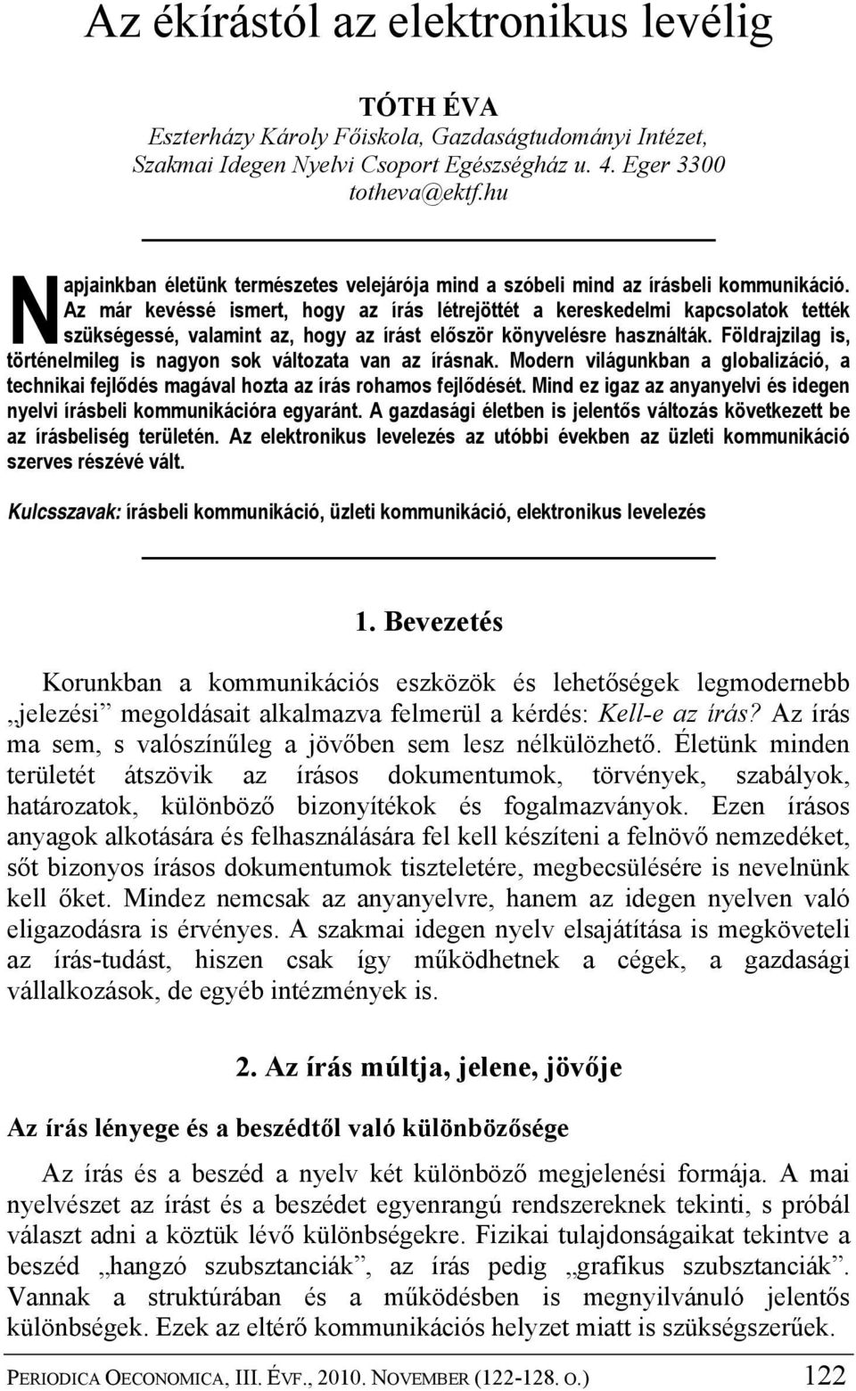 Az már kevéssé ismert, hogy az írás létrejöttét a kereskedelmi kapcsolatok tették szükségessé, valamint az, hogy az írást először könyvelésre használták.