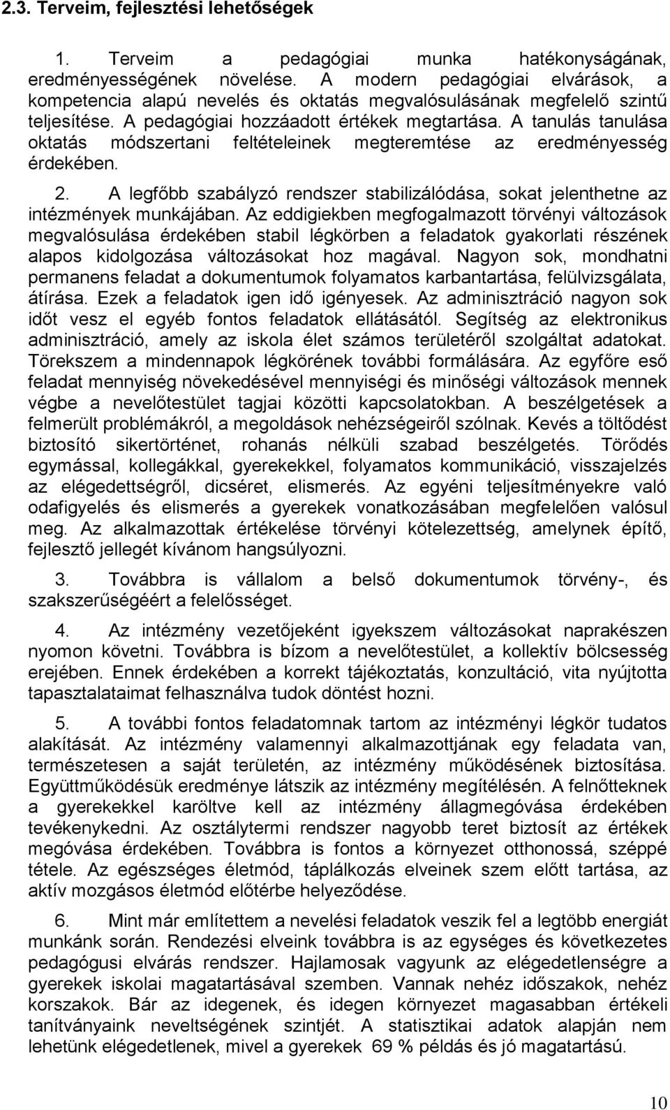 A tanulás tanulása oktatás módszertani feltételeinek megteremtése az eredményesség érdekében. 2. A legfőbb szabályzó rendszer stabilizálódása, sokat jelenthetne az intézmények munkájában.