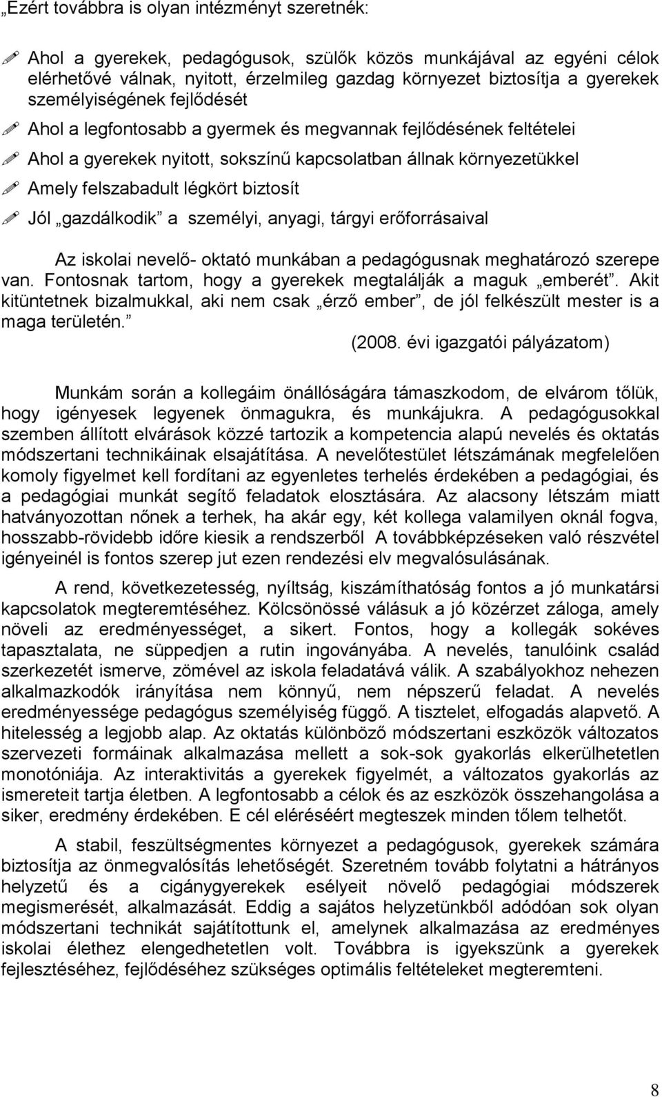 Jól gazdálkodik a személyi, anyagi, tárgyi erőforrásaival Az iskolai nevelő- oktató munkában a pedagógusnak meghatározó szerepe van. Fontosnak tartom, hogy a gyerekek megtalálják a maguk emberét.