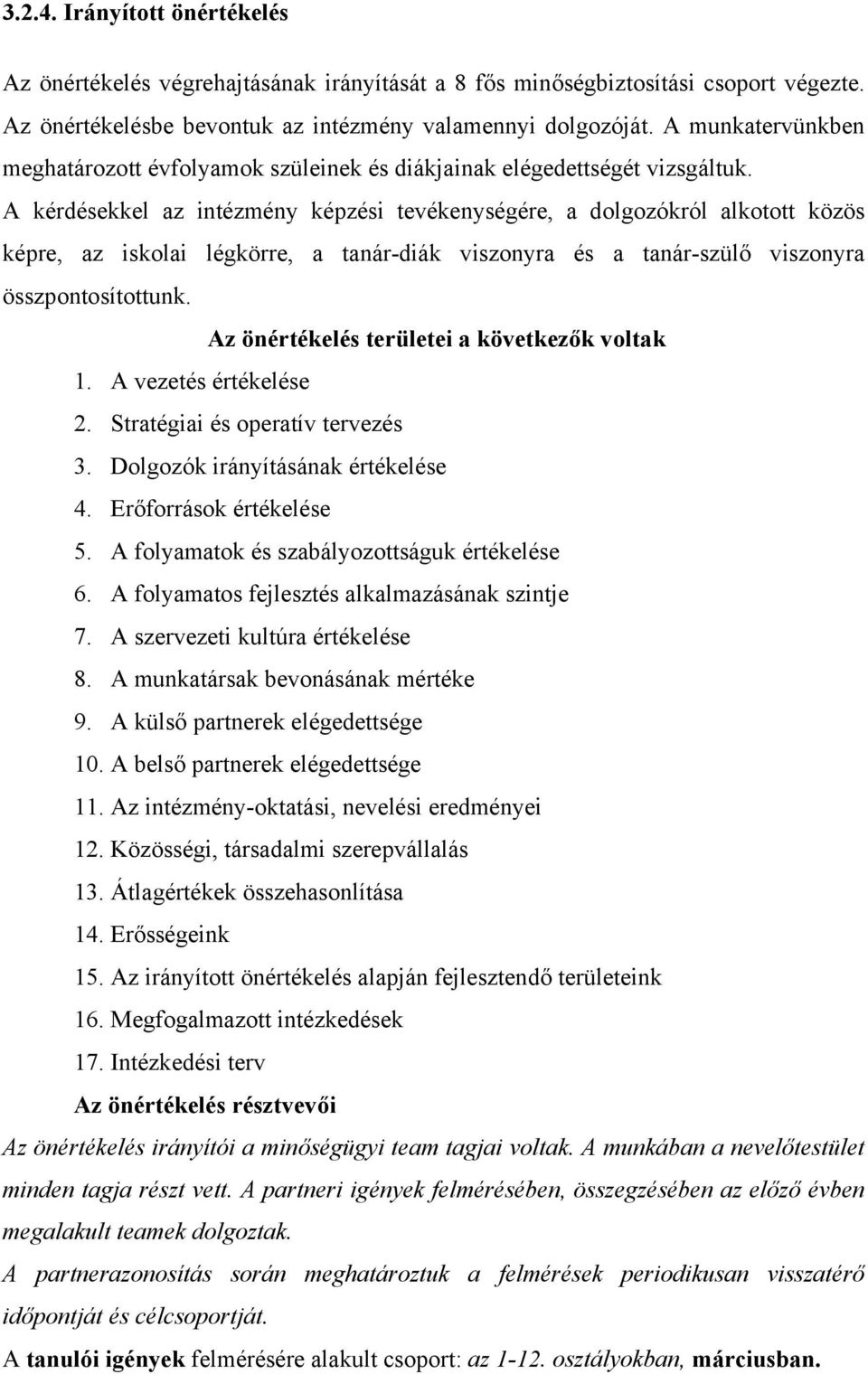 A kérdésekkel az intézmény képzési tevékenységére, a dolgozókról alkotott közös képre, az iskolai légkörre, a tanár-diák viszonyra és a tanár-szülő viszonyra összpontosítottunk.