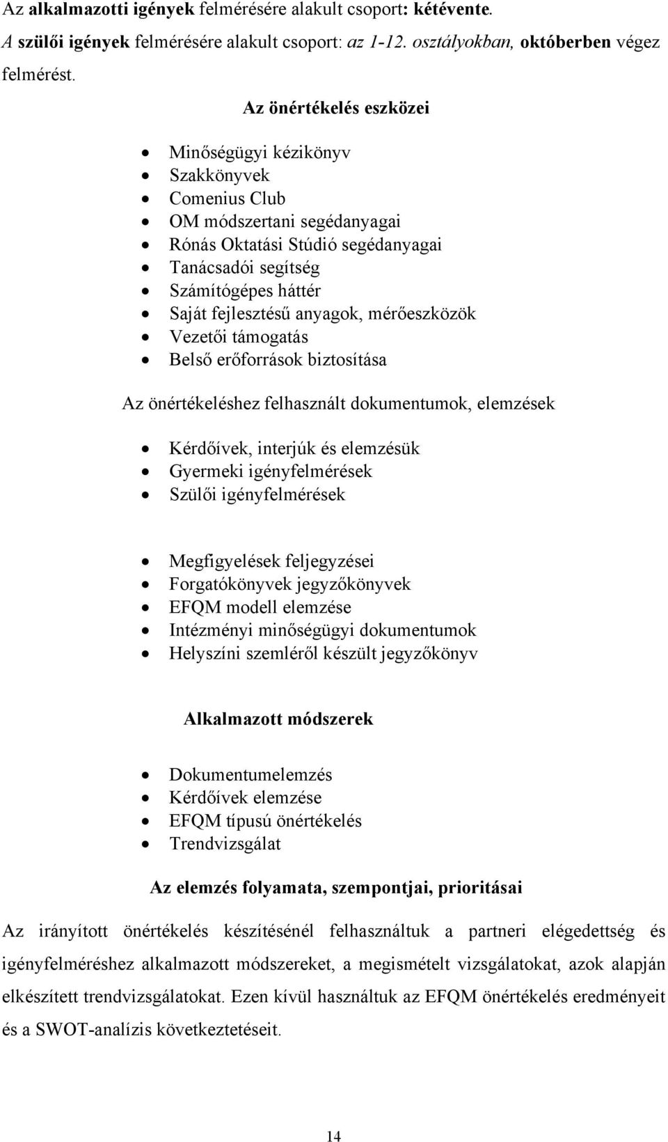 anyagok, mérőeszközök Vezetői támogatás Belső erőforrások biztosítása Az önértékeléshez felhasznált dokumentumok, elemzések Kérdőívek, interjúk és elemzésük Gyermeki igényfelmérések Szülői