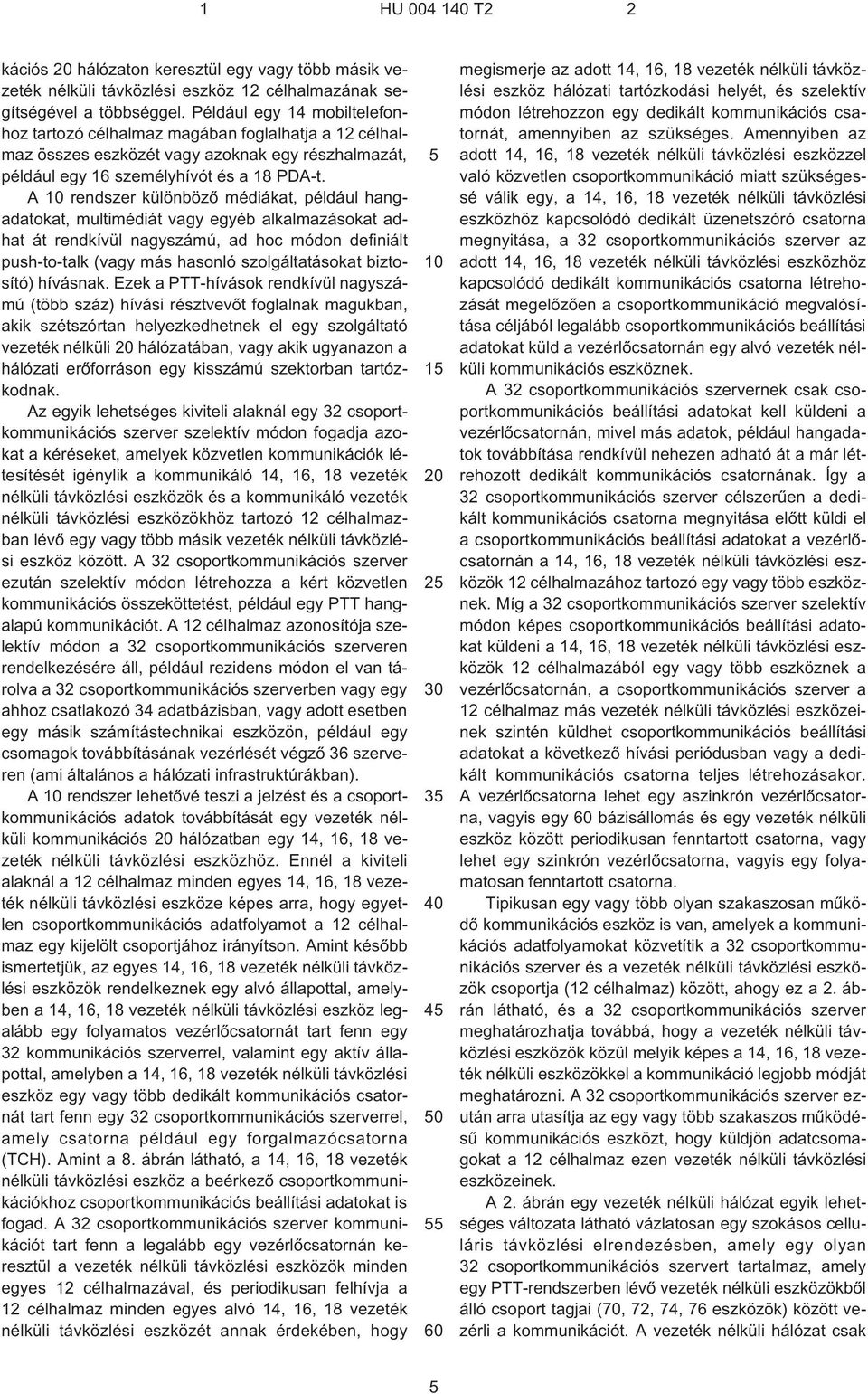 A rendszer különbözõ médiákat, például hangadatokat, multimédiát vagy egyéb alkalmazásokat adhat át rendkívül nagyszámú, ad hoc módon definiált push-to-talk (vagy más hasonló szolgáltatásokat
