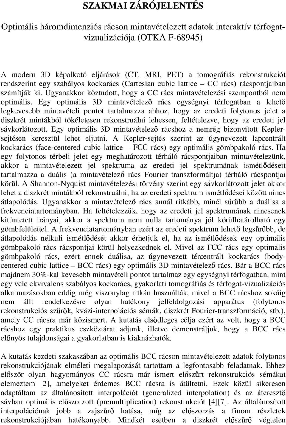 Egy optimális 3D mintavételez rács egységnyi térfogatban a lehet legkevesebb mintavételi pontot tartalmazza ahhoz, hogy az eredeti folytonos jelet a diszkrét mintákból tökéletesen rekonstruálni