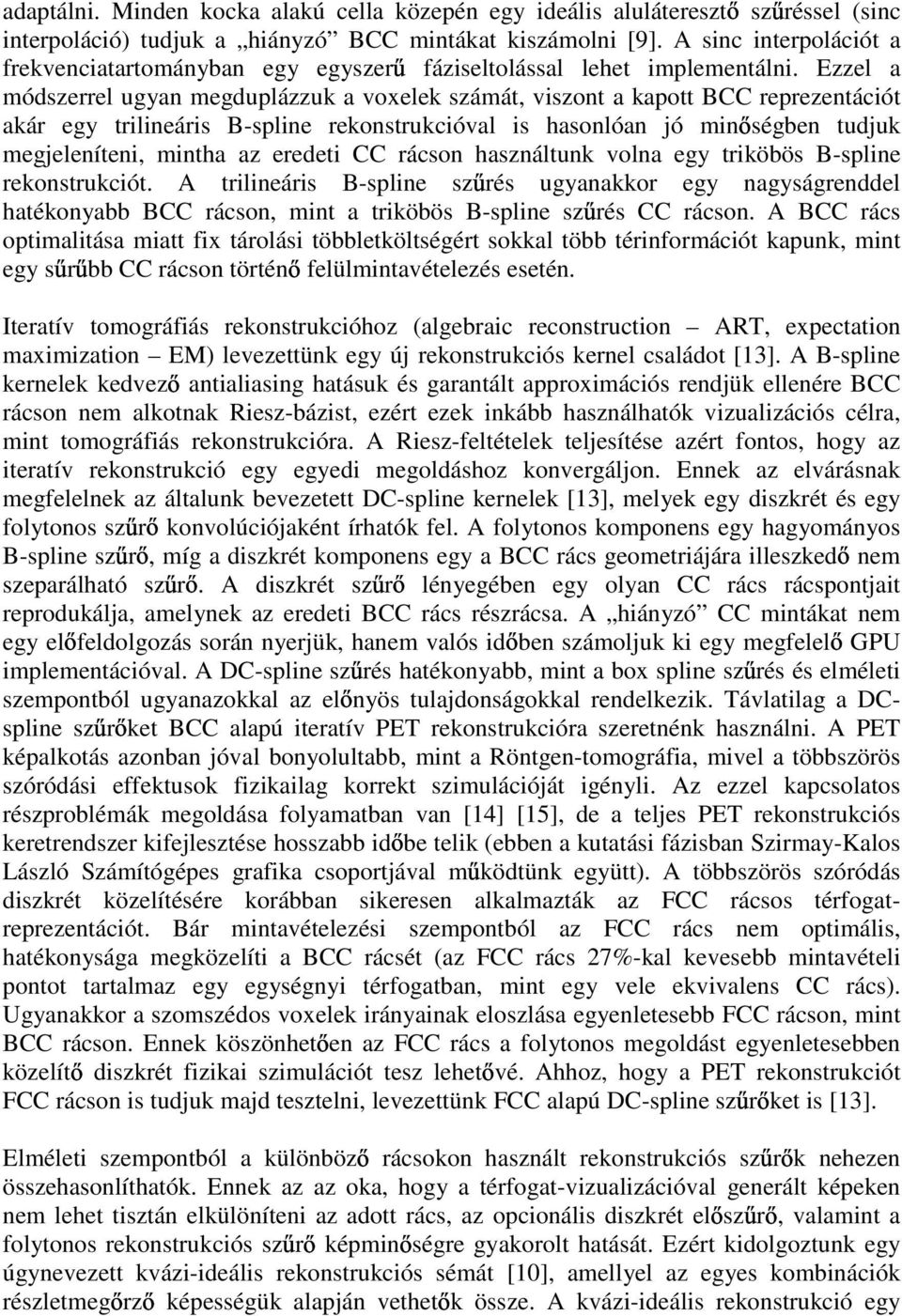 Ezzel a módszerrel ugyan megduplázzuk a voxelek számát, viszont a kapott BCC reprezentációt akár egy trilineáris B-spline rekonstrukcióval is hasonlóan jó min ségben tudjuk megjeleníteni, mintha az