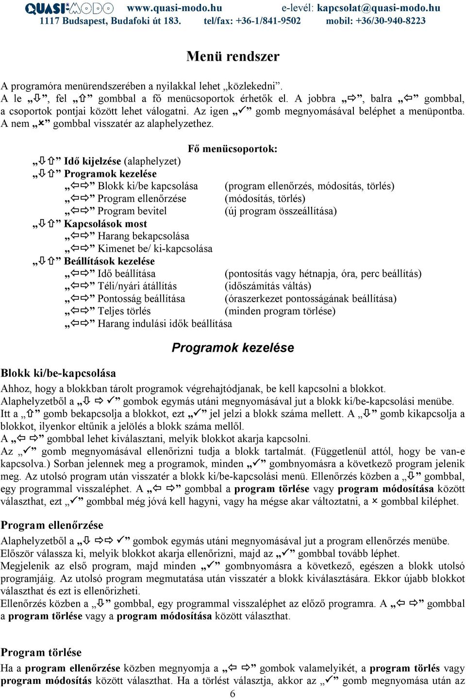 Fő menücsoportok: ÚÒ Idő kijelzése (alaphelyzet) ÚÒ Programok kezelése Ô Blokk ki/be kapcsolása (program ellenőrzés, módosítás, törlés) Ô Program ellenőrzése (módosítás, törlés) Ô Program bevitel (új