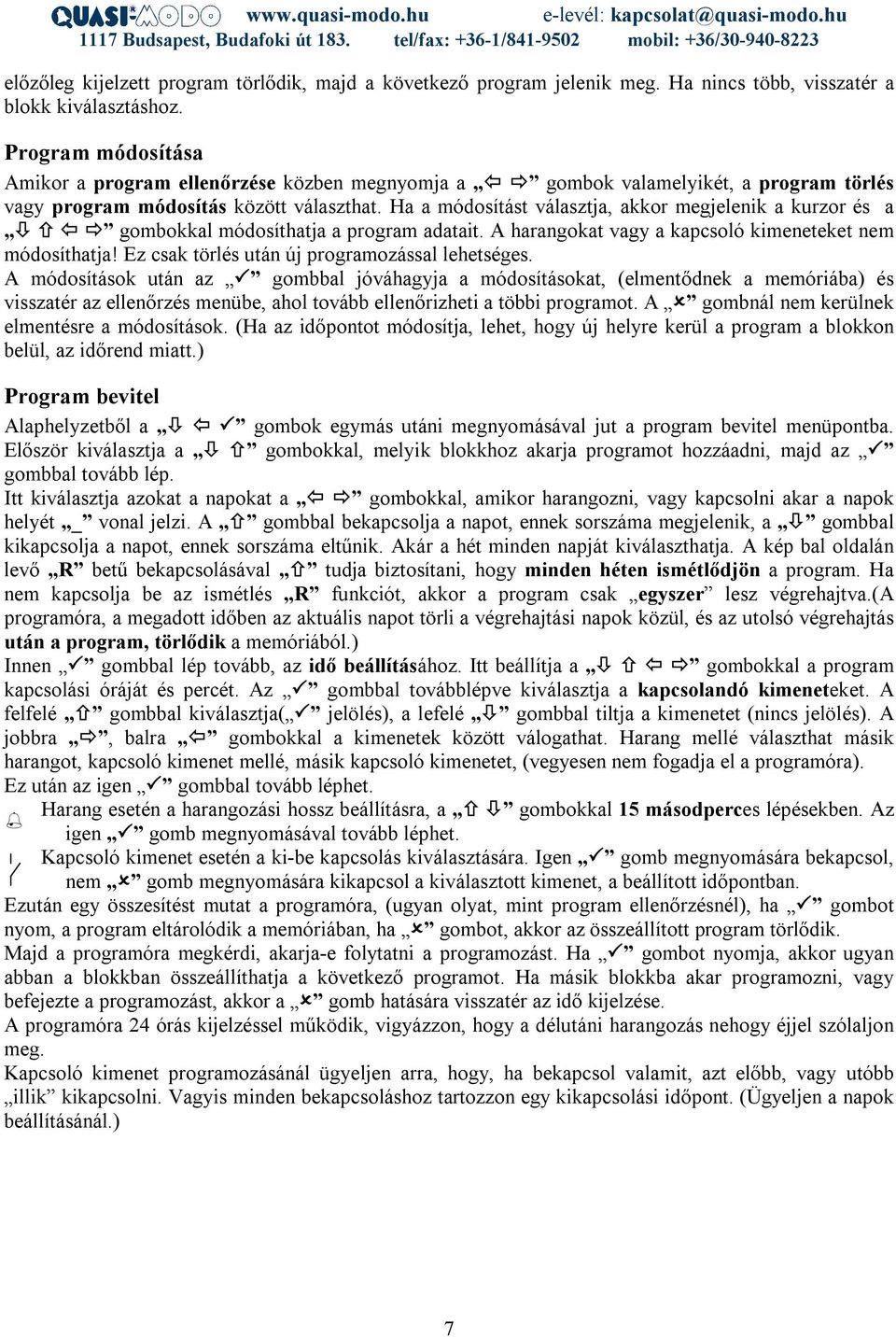 Ha a módosítást választja, akkor megjelenik a kurzor és a Ú Ò Ô gombokkal módosíthatja a program adatait. A harangokat vagy a kapcsoló kimeneteket nem módosíthatja!