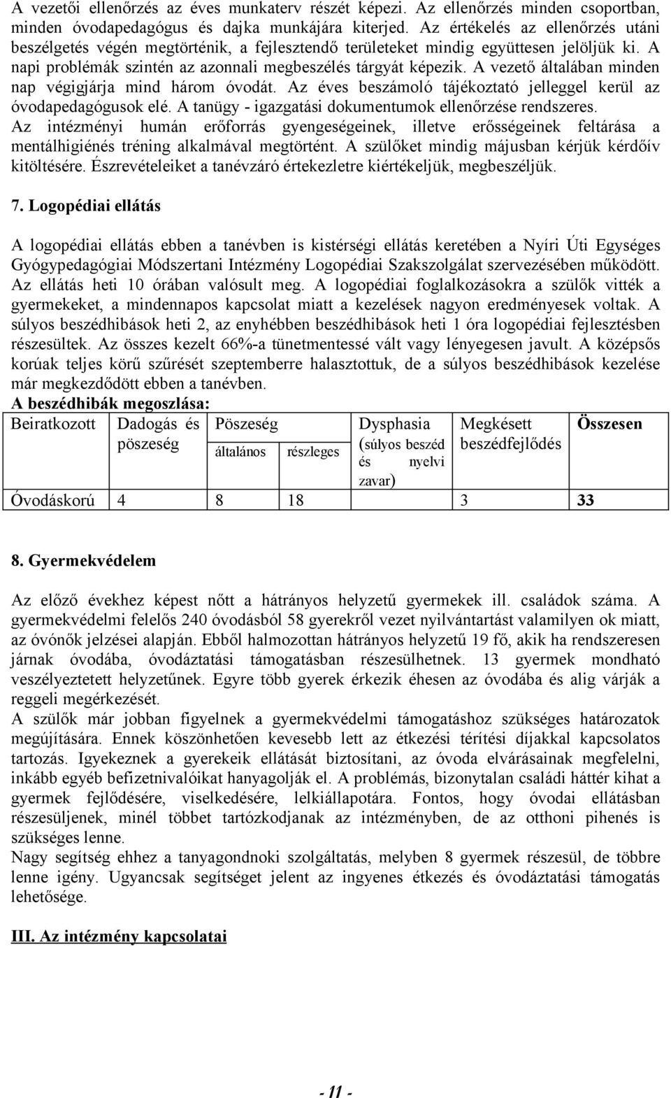 A vezető általában minden nap végigjárja mind három óvodát. Az éves beszámoló tájékoztató jelleggel kerül az óvodapedagógusok elé. A tanügy - igazgatási dokumentumok ellenőrzése rendszeres.