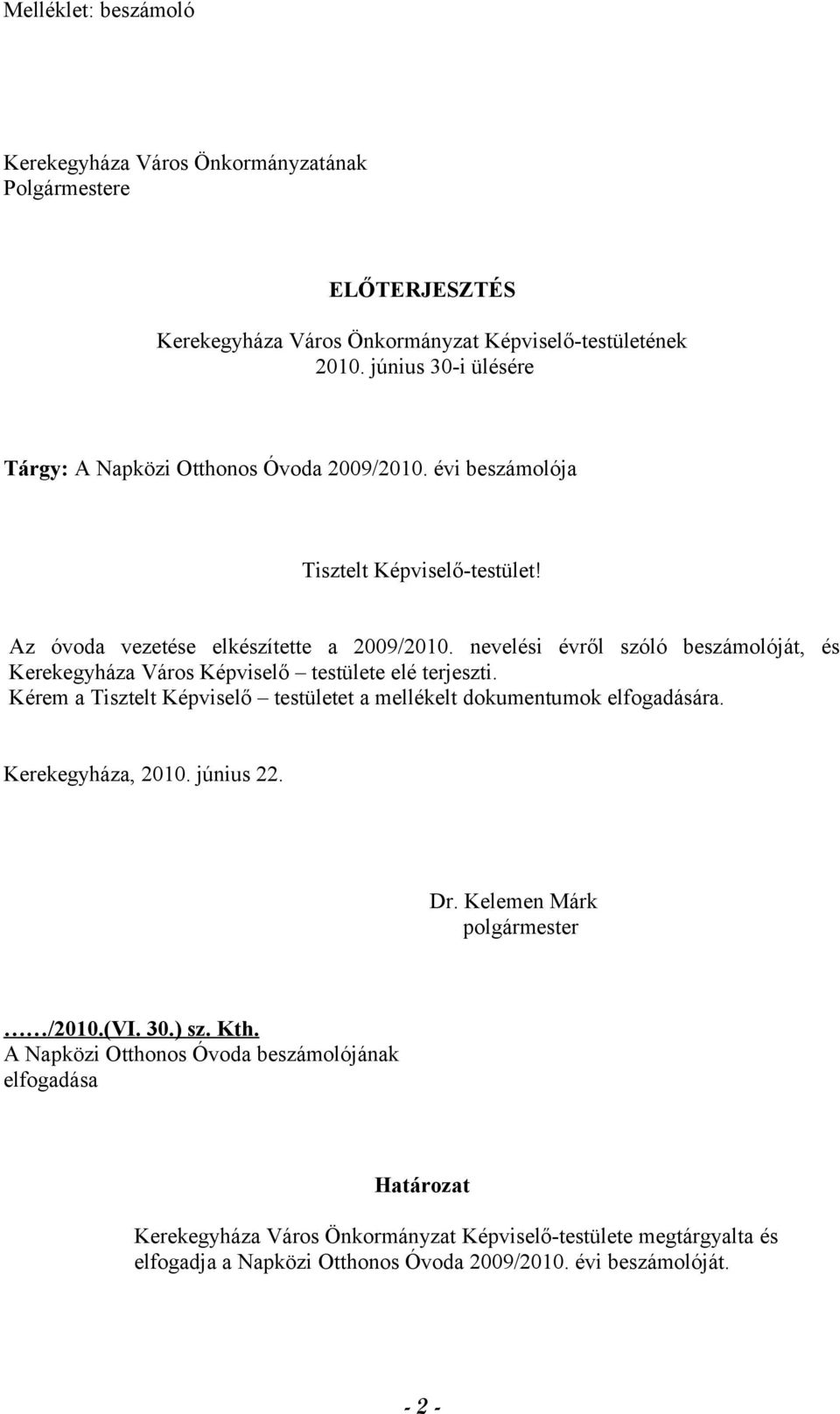 nevelési évről szóló beszámolóját, és Kerekegyháza Város Képviselő testülete elé terjeszti. Kérem a Tisztelt Képviselő testületet a mellékelt dokumentumok elfogadására. Kerekegyháza, 2010.