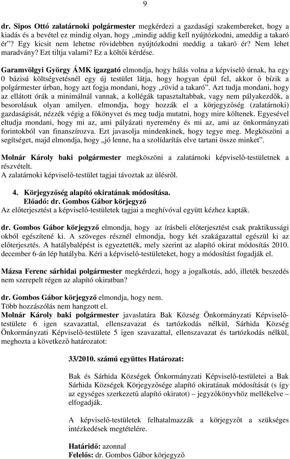 Garamvölgyi György ÁMK igazgató elmondja, hogy hálás volna a képviselı úrnak, ha egy 0 bázisú költségvetésnél egy új testület látja, hogy hogyan épül fel, akkor ı bízik a polgármester úrban, hogy azt