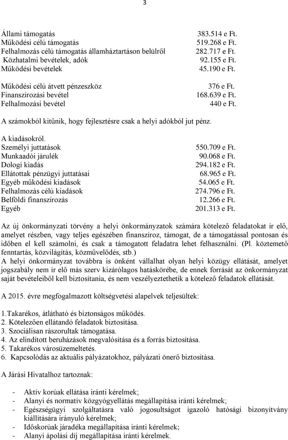 A kiadásokról. Személyi juttatások Munkaadói járulék Dologi kiadás Ellátottak pénzügyi juttatásai Egyéb működési kiadások Felhalmozás célú kiadások Belföldi finanszírozás Egyéb 550.709 e Ft. 90.