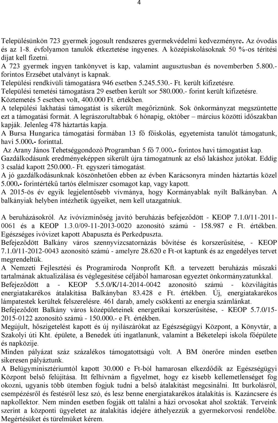 került kifizetésre. Települési temetési támogatásra 29 esetben került sor 580.000.- forint került kifizetésre. Köztemetés 5 esetben volt, 400.000 Ft. értékben.