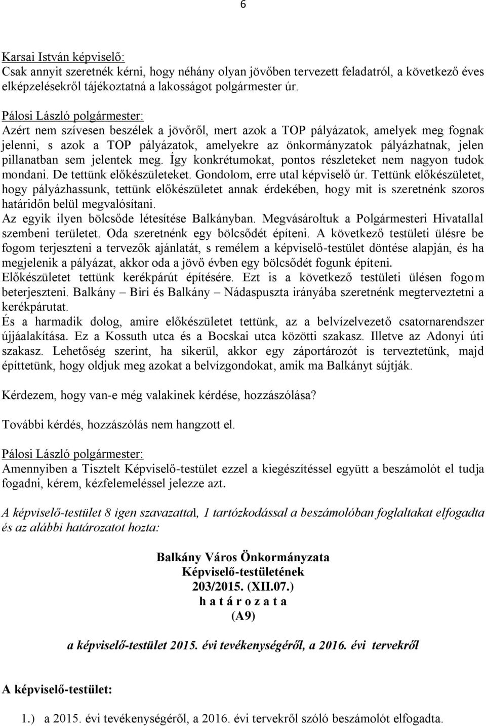 Így konkrétumokat, pontos részleteket nem nagyon tudok mondani. De tettünk előkészületeket. Gondolom, erre utal képviselő úr.