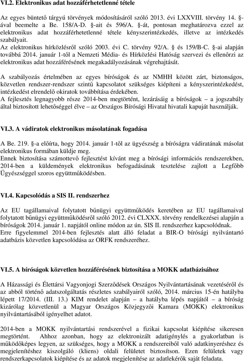 és 159/B-C. -ai alapján továbbá 2014. január 1-től a Nemzeti Média- és Hírközlési Hatóság szervezi és ellenőrzi az elektronikus adat hozzáférésének megakadályozásának végrehajtását.