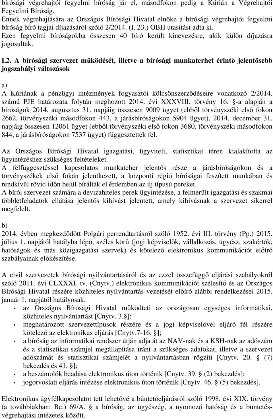 Ezen fegyelmi bíróságokba összesen 40 bíró került kinevezésre, akik külön díjazásra jogosultak. I.2.