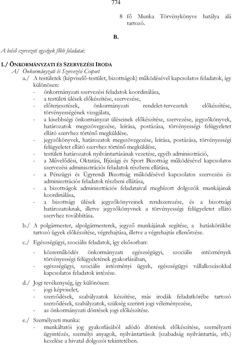 elıterjesztések, önkormányzati rendelet-tervezetek elıkészítése, törvényességének vizsgálata, - a kisebbségi önkormányzat üléseinek elıkészítése, szervezése, jegyzıkönyvek, határozatok