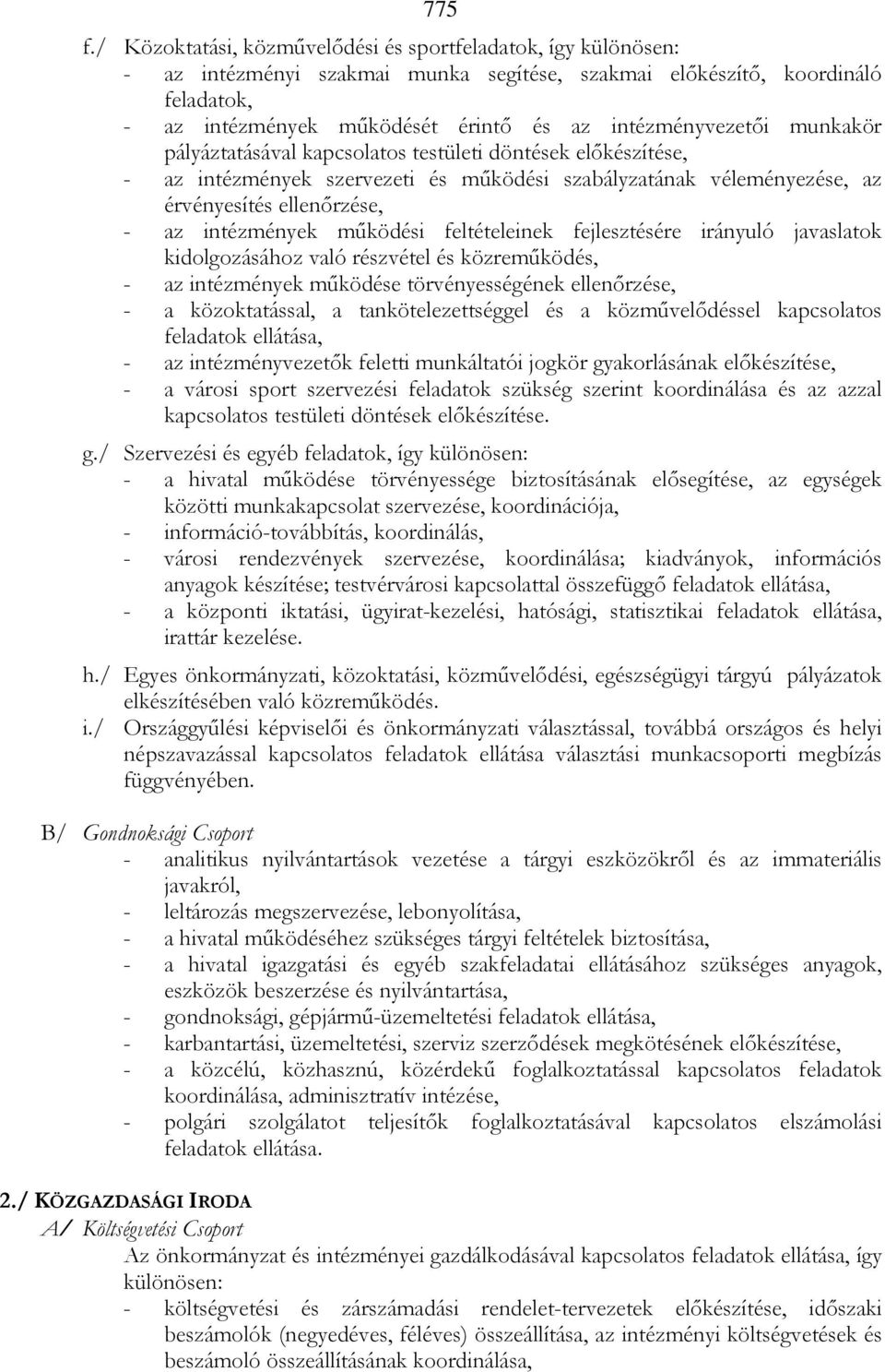 intézményvezetıi munkakör pályáztatásával kapcsolatos testületi döntések elıkészítése, - az intézmények szervezeti és mőködési szabályzatának véleményezése, az érvényesítés ellenırzése, - az