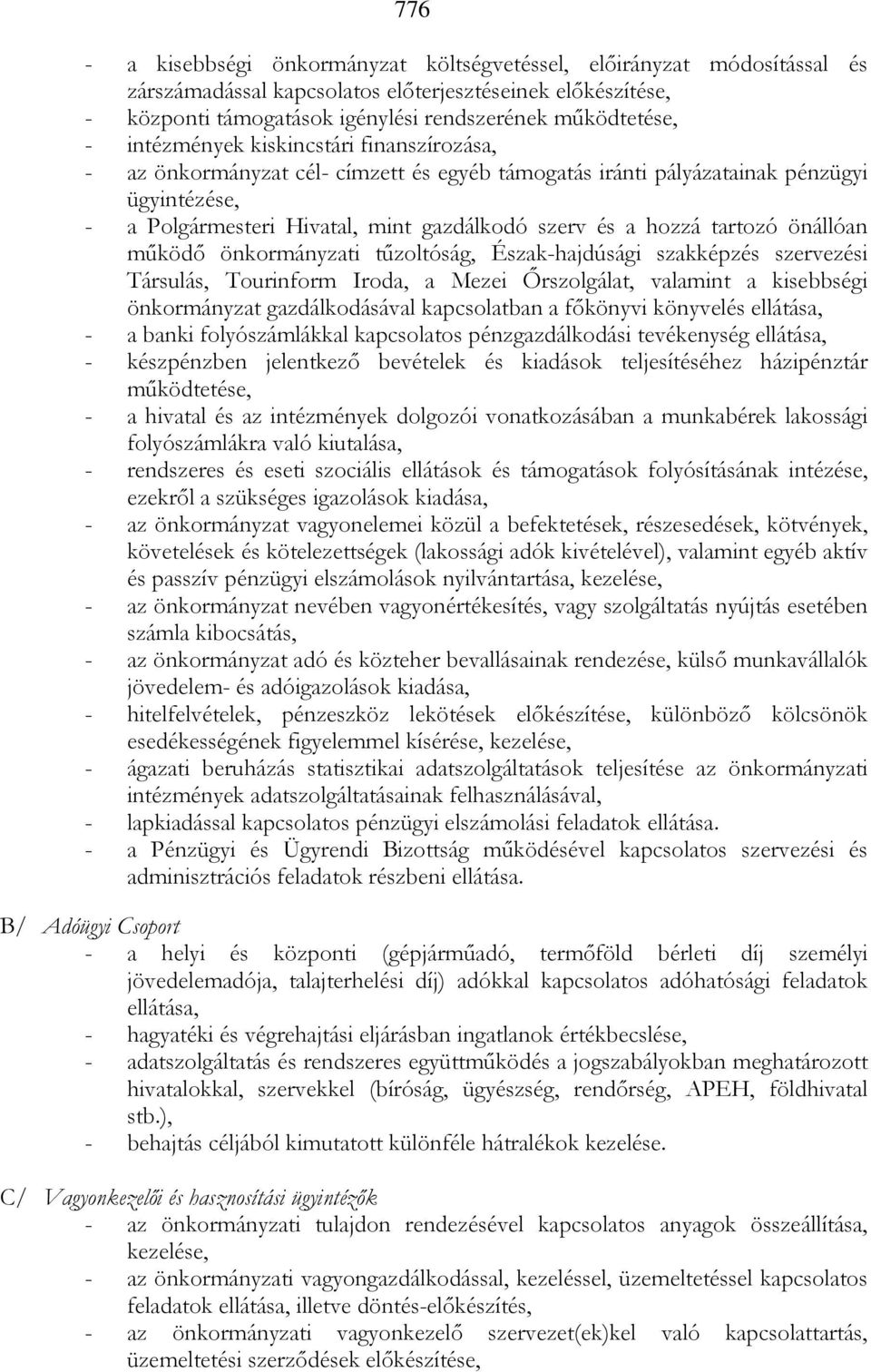 tartozó önállóan mőködı önkormányzati tőzoltóság, Észak-hajdúsági szakképzés szervezési Társulás, Tourinform Iroda, a Mezei İrszolgálat, valamint a kisebbségi önkormányzat gazdálkodásával