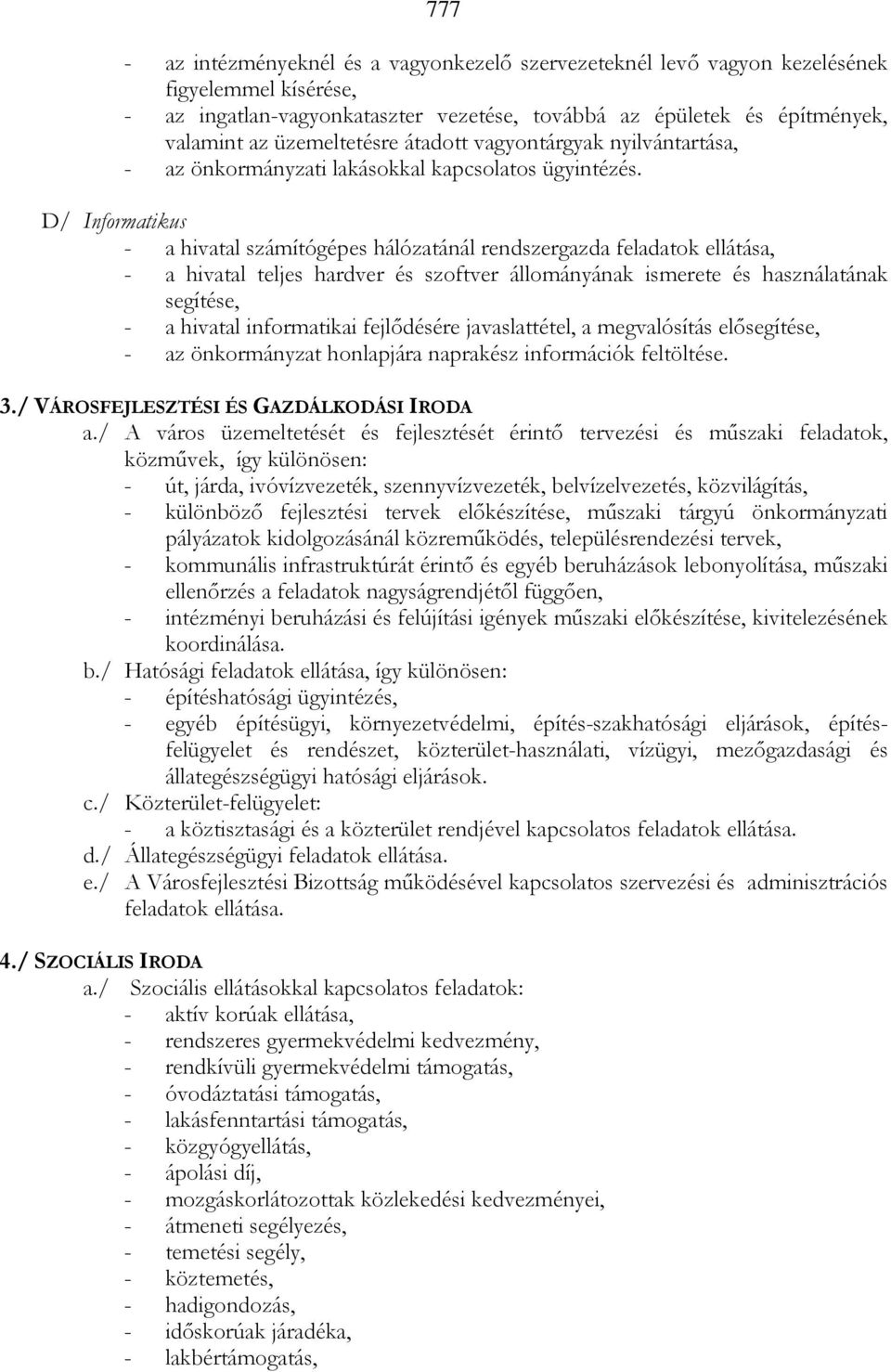 D/ Informatikus - a hivatal számítógépes hálózatánál rendszergazda feladatok ellátása, - a hivatal teljes hardver és szoftver állományának ismerete és használatának segítése, - a hivatal informatikai