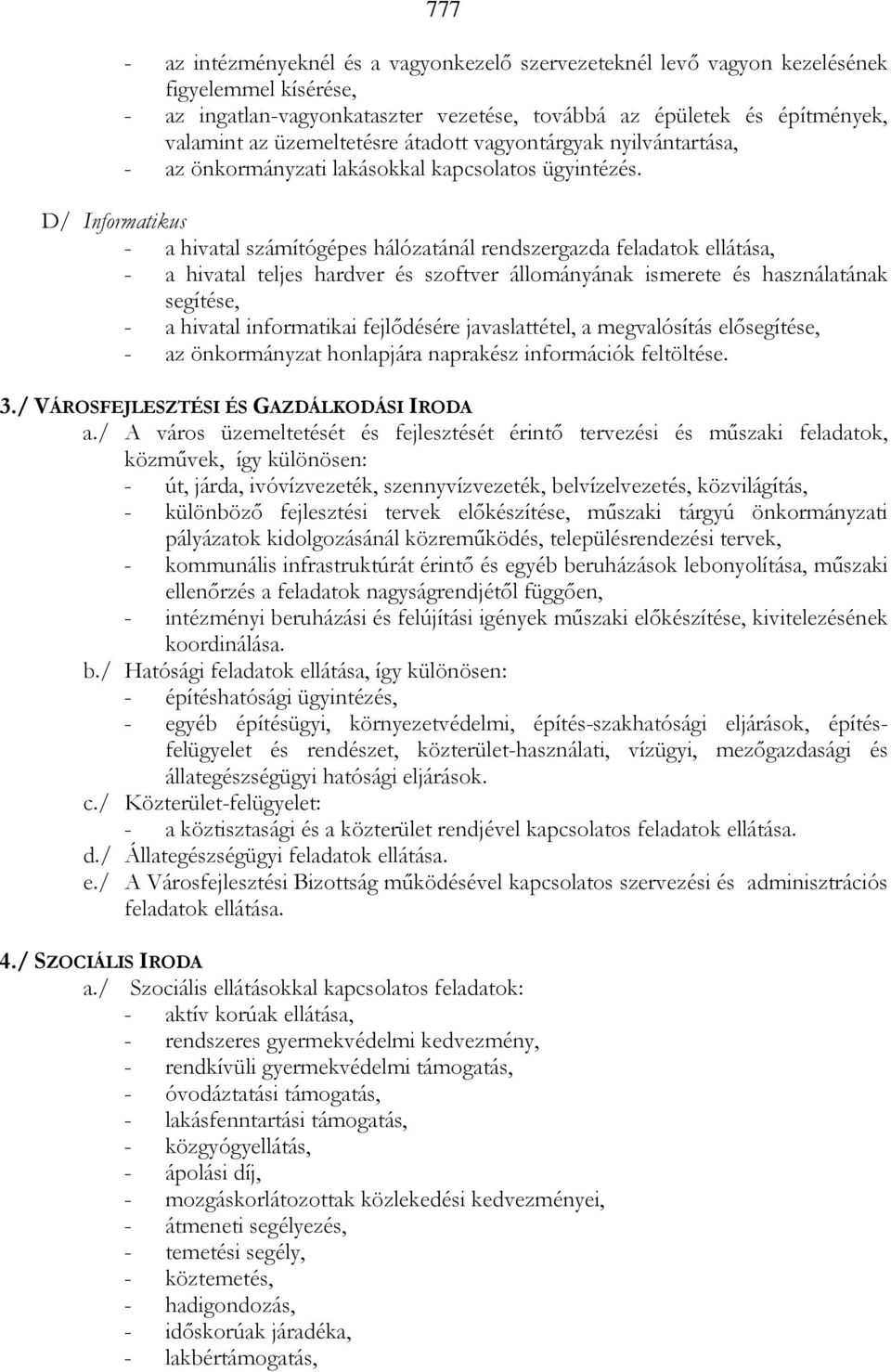 D/ Informatikus - a hivatal számítógépes hálózatánál rendszergazda feladatok ellátása, - a hivatal teljes hardver és szoftver állományának ismerete és használatának segítése, - a hivatal informatikai