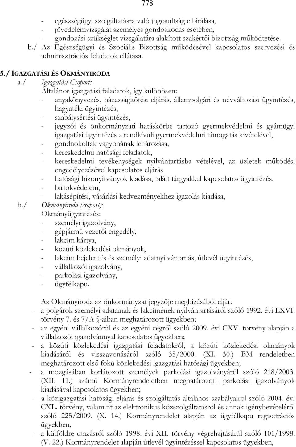 / Igazgatási Csoport: Általános igazgatási feladatok, így különösen: - anyakönyvezés, házasságkötési eljárás, állampolgári és névváltozási ügyintézés, hagyatéki ügyintézés, - szabálysértési