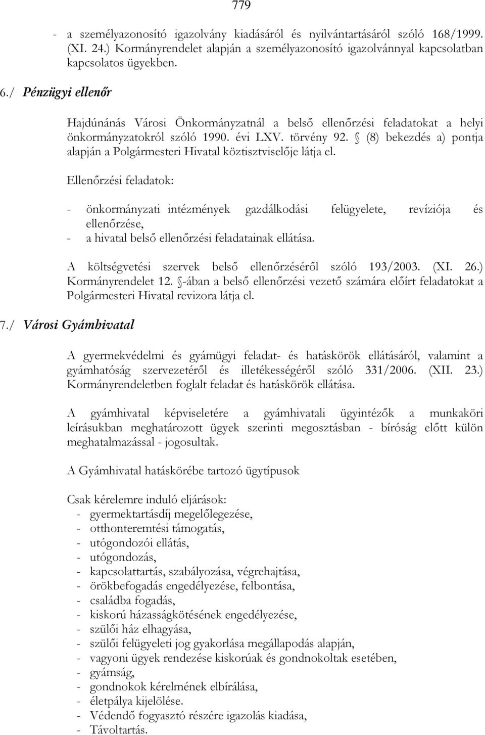 (8) bekezdés a) pontja alapján a Polgármesteri Hivatal köztisztviselıje látja el.