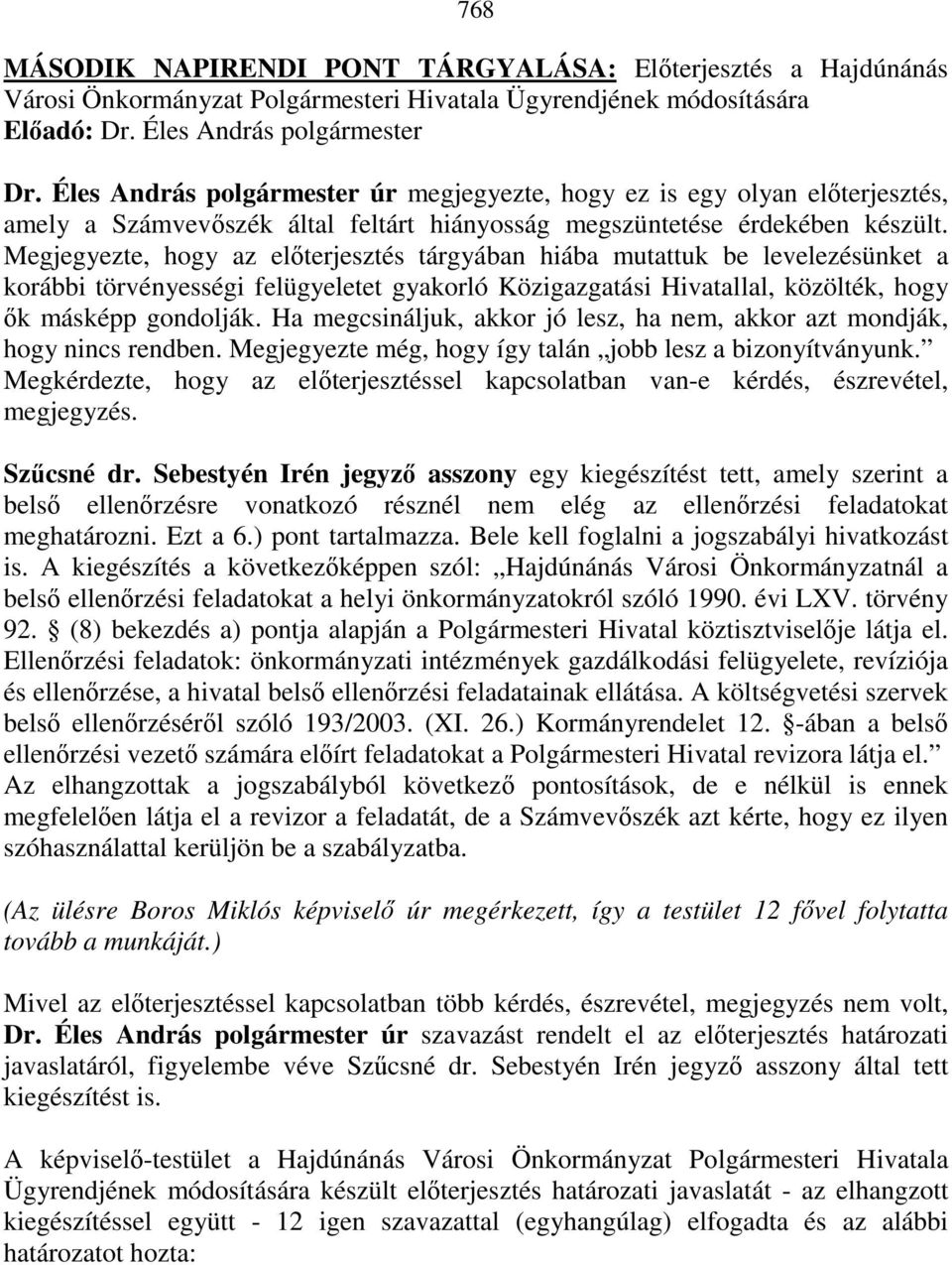 Megjegyezte, hogy az elıterjesztés tárgyában hiába mutattuk be levelezésünket a korábbi törvényességi felügyeletet gyakorló Közigazgatási Hivatallal, közölték, hogy ık másképp gondolják.