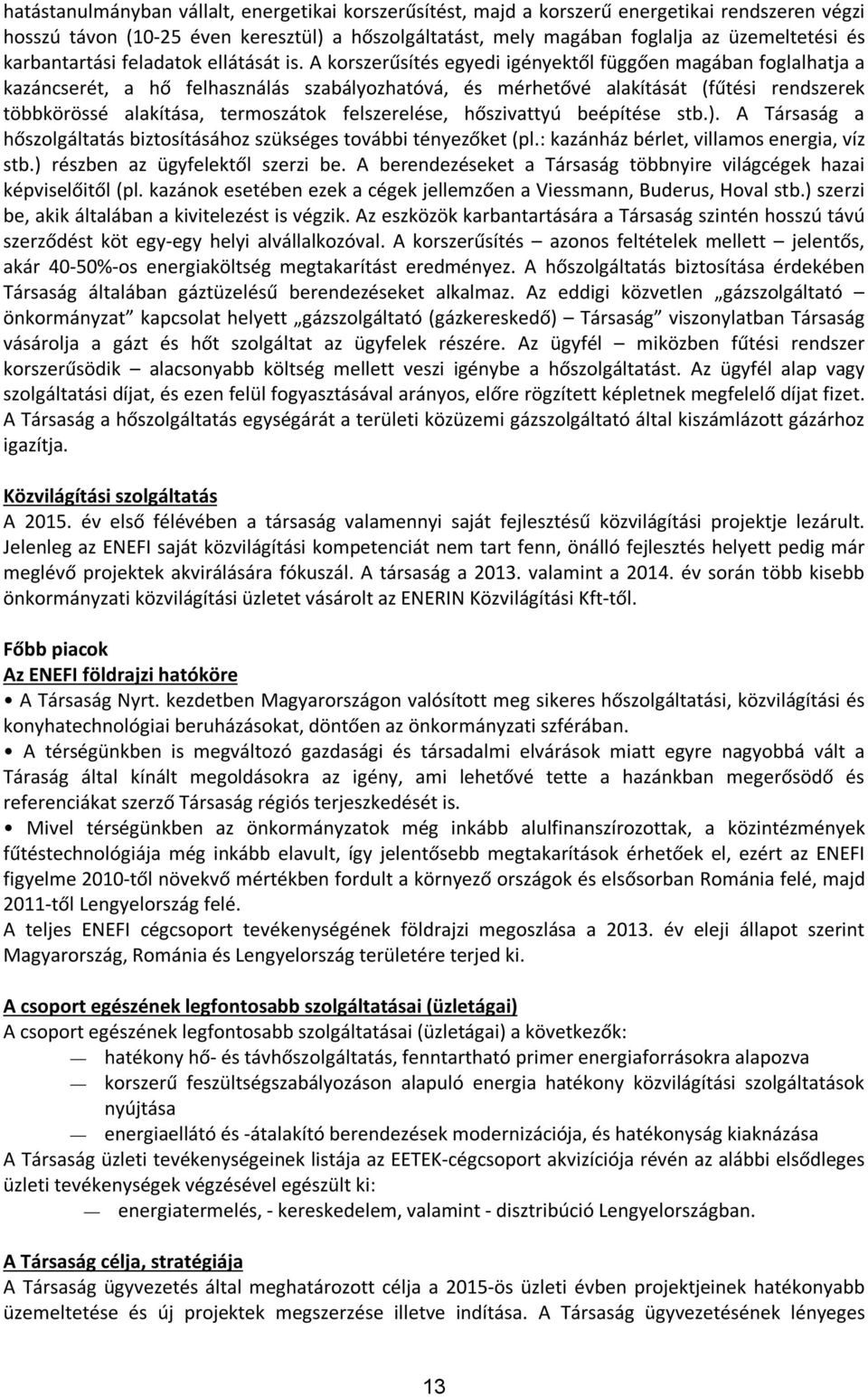 A korszerűsítés egyedi igényektől függően magában foglalhatja a kazáncserét, a hő felhasználás szabályozhatóvá, és mérhetővé alakítását (fűtési rendszerek többkörössé alakítása, termoszátok