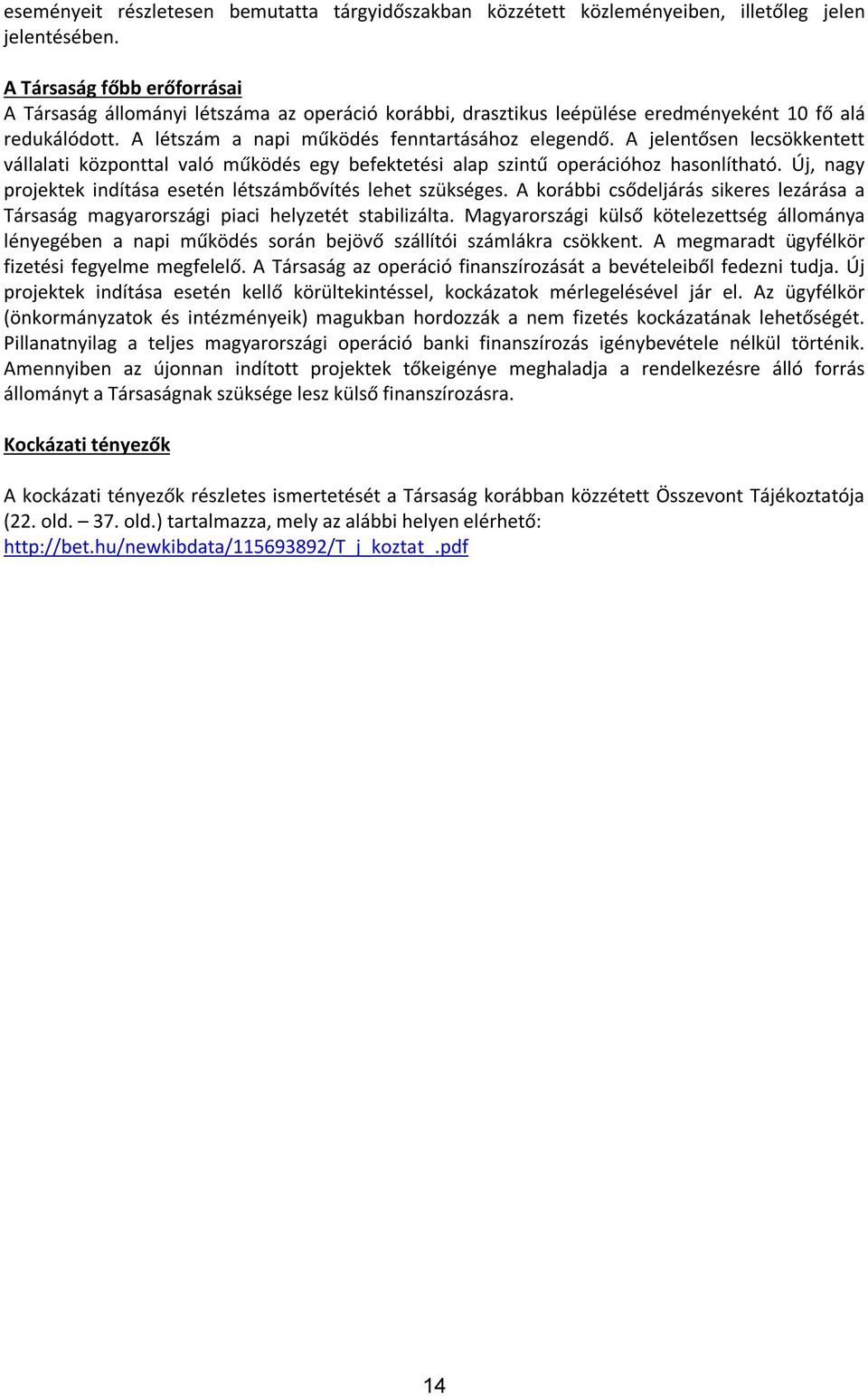 A jelentősen lecsökkentett vállalati központtal való működés egy befektetési alap szintű operációhoz hasonlítható. Új, nagy projektek indítása esetén létszámbővítés lehet szükséges.