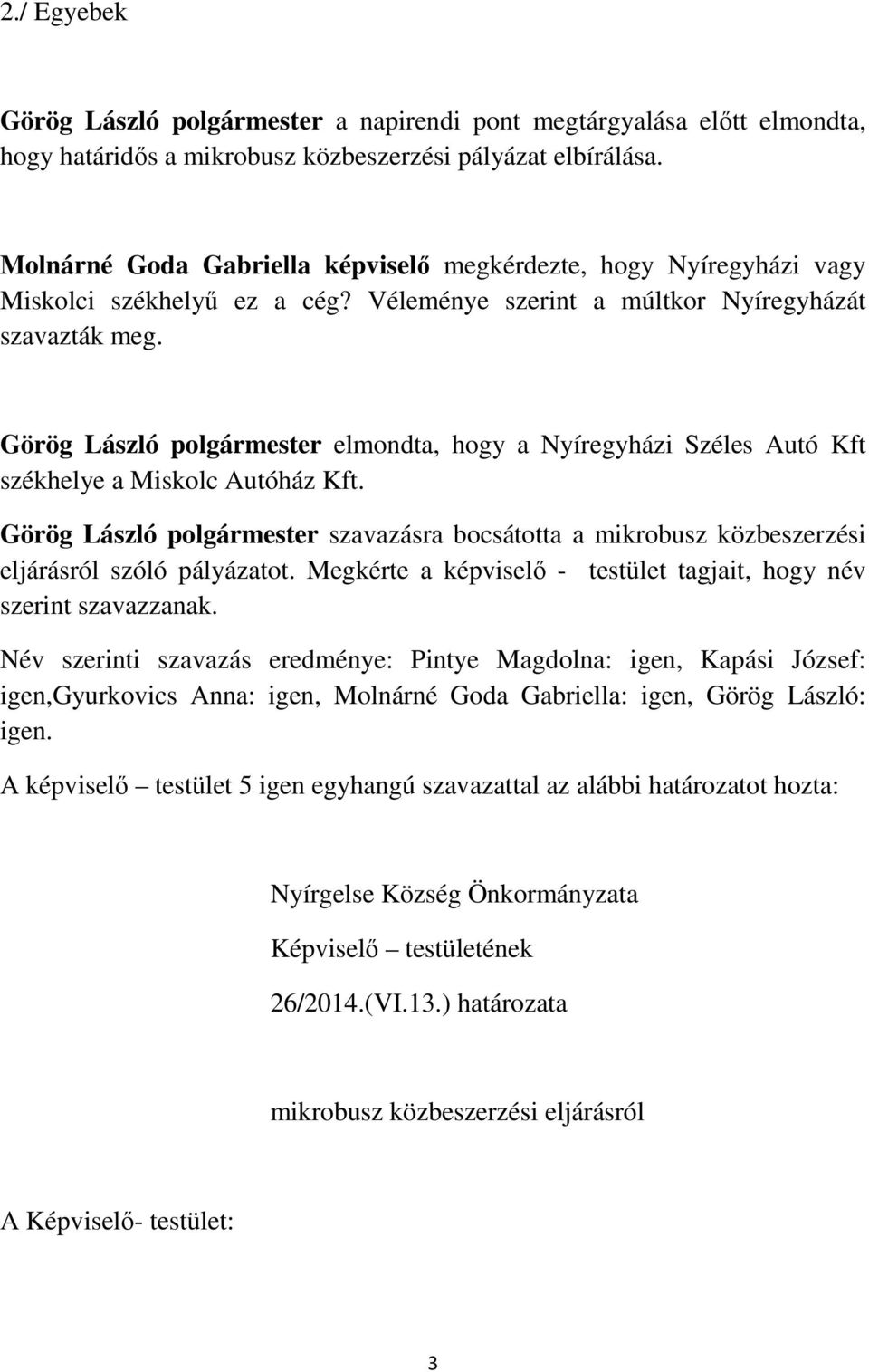 Görög László polgármester elmondta, hogy a Nyíregyházi Széles Autó Kft székhelye a Miskolc Autóház Kft.