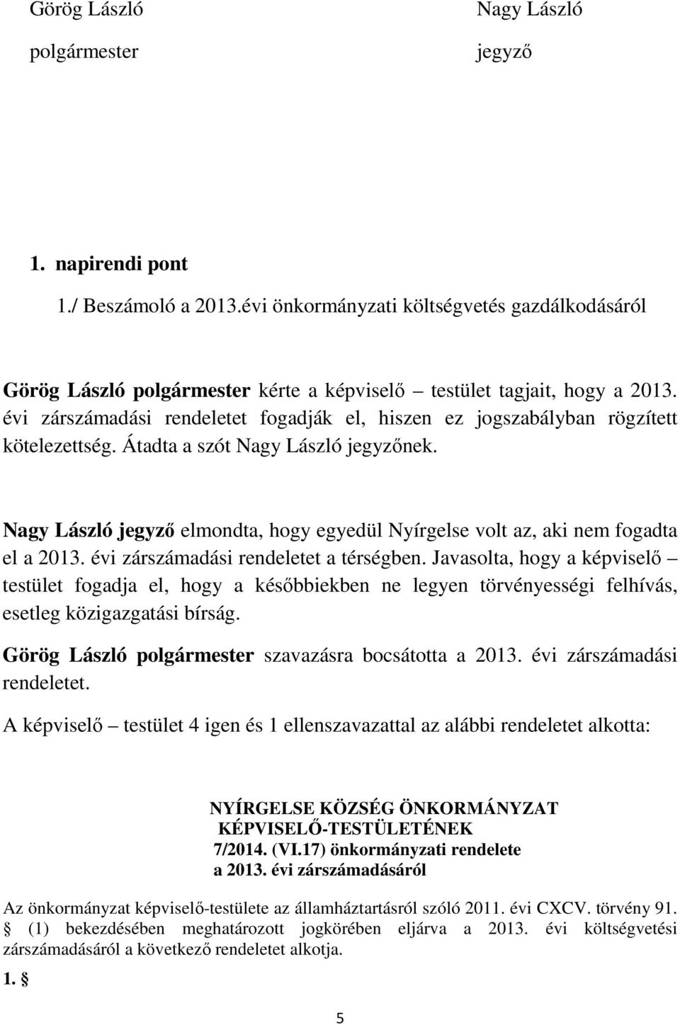 évi zárszámadási rendeletet fogadják el, hiszen ez jogszabályban rögzített kötelezettség. Átadta a szót Nagy László jegyzőnek.