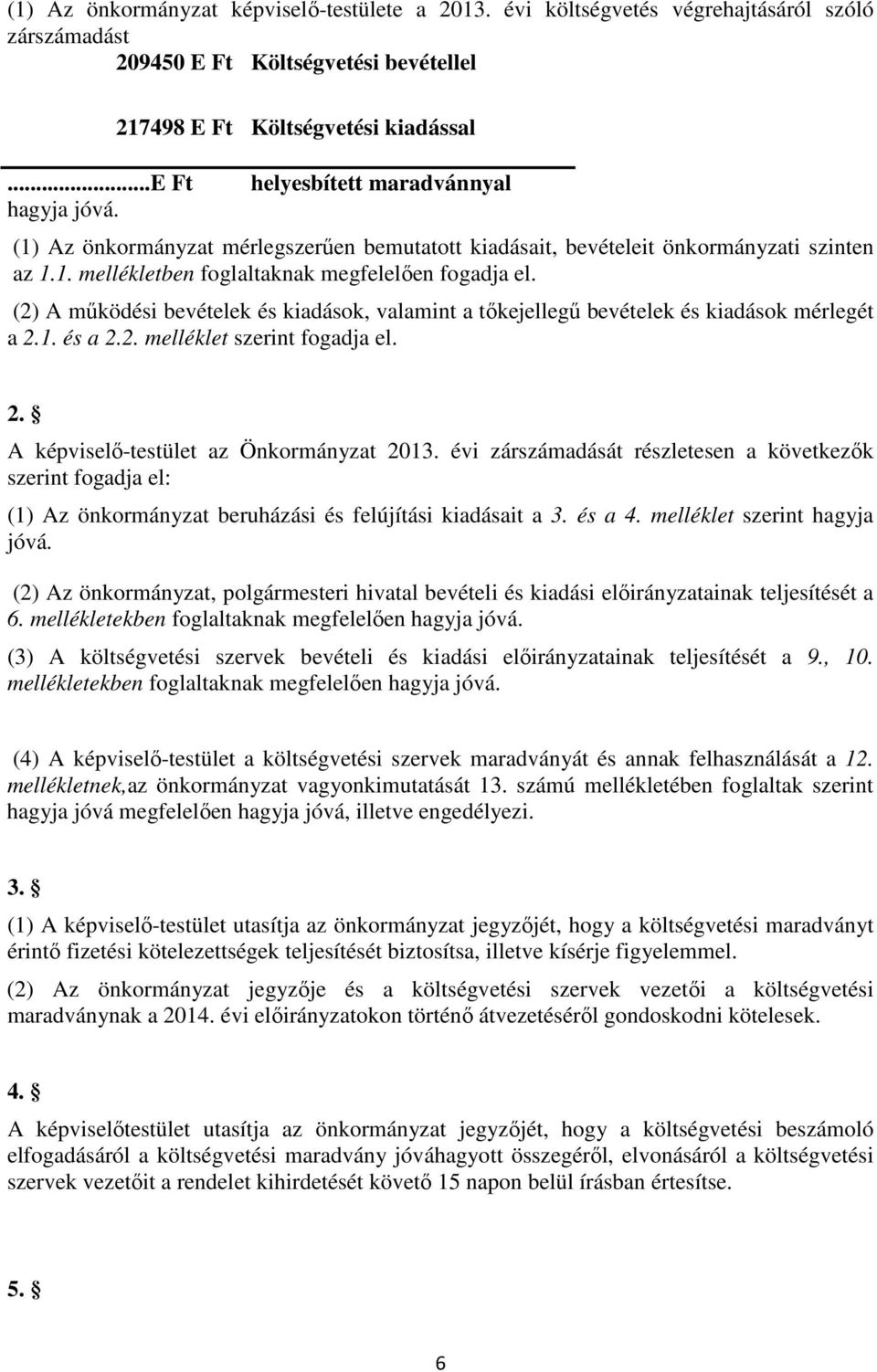 (2) A működési bevételek és kiadások, valamint a tőkejellegű bevételek és kiadások mérlegét a 2.1. és a 2.2. melléklet szerint fogadja el. 2. A képviselő-testület az Önkormányzat 2013.