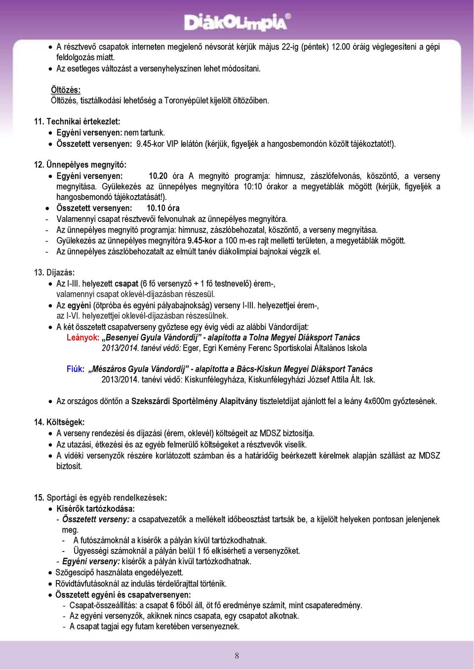 45-kor VIP lelátón (kérjük, figyeljék a hangosbemondón közölt tájékoztatót!). 12. Ünnepélyes megnyitó: Egyéni versenyen: 10.