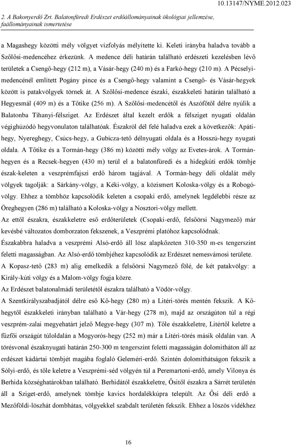 A Pécselyimedencénél említett Pogány pince és a Csengő-hegy valamint a Csengő- és Vásár-hegyek között is patakvölgyek törnek át.