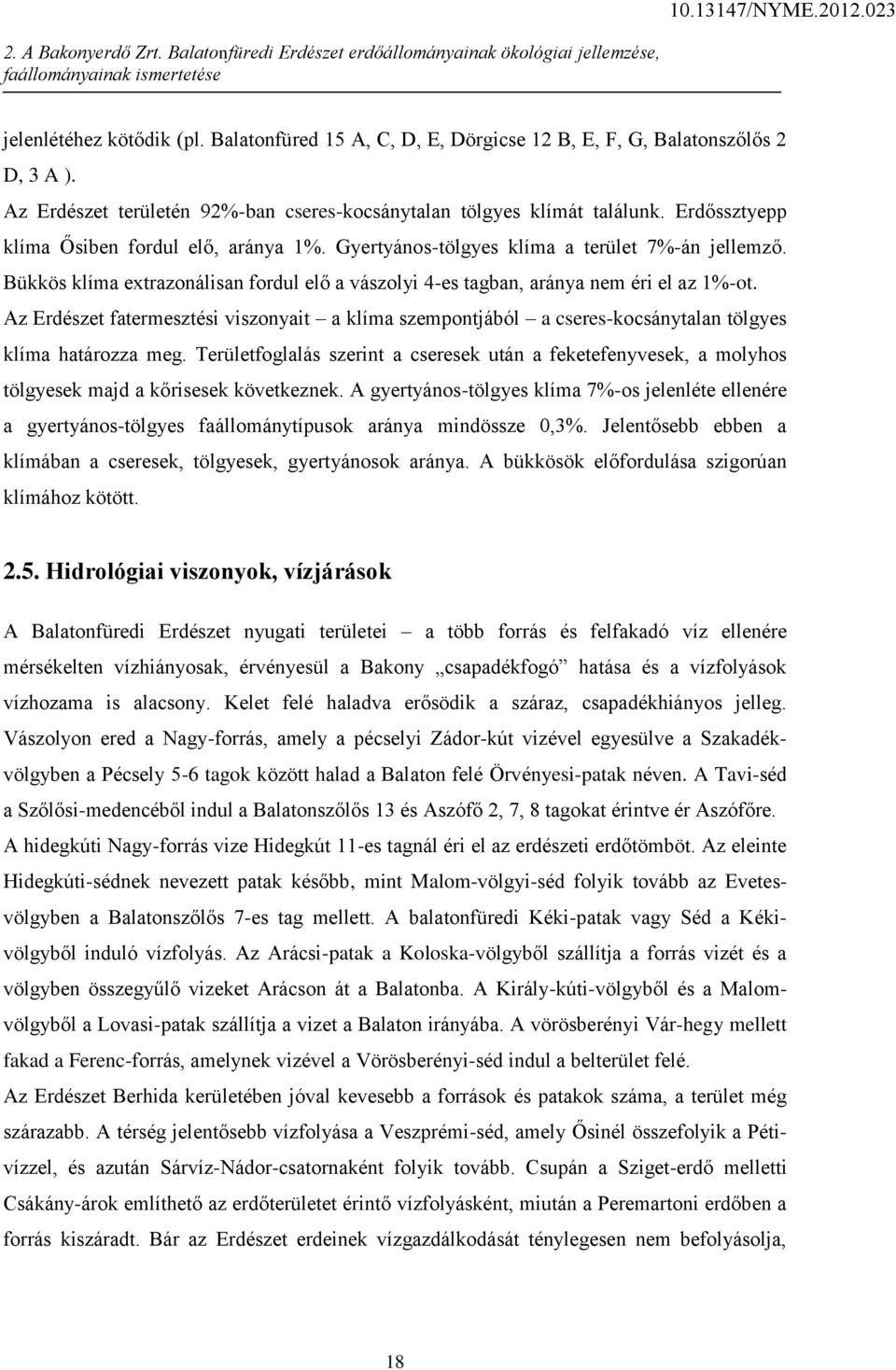 Erdőssztyepp klíma Ősiben fordul elő, aránya 1%. Gyertyános-tölgyes klíma a terület 7%-án jellemző. Bükkös klíma extrazonálisan fordul elő a vászolyi 4-es tagban, aránya nem éri el az 1%-ot.