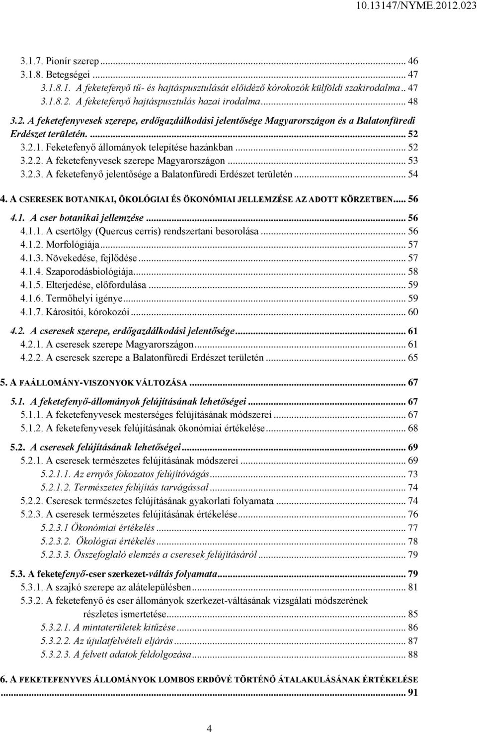 .. 53 3.2.3. A feketefenyő jelentősége a Balatonfüredi Erdészet területén... 54 4. A CSERESEK BOTANIKAI, ÖKOLÓGIAI ÉS ÖKONÓMIAI JELLEMZÉSE AZ ADOTT KÖRZETBEN... 56 4.1. A cser botanikai jellemzése.