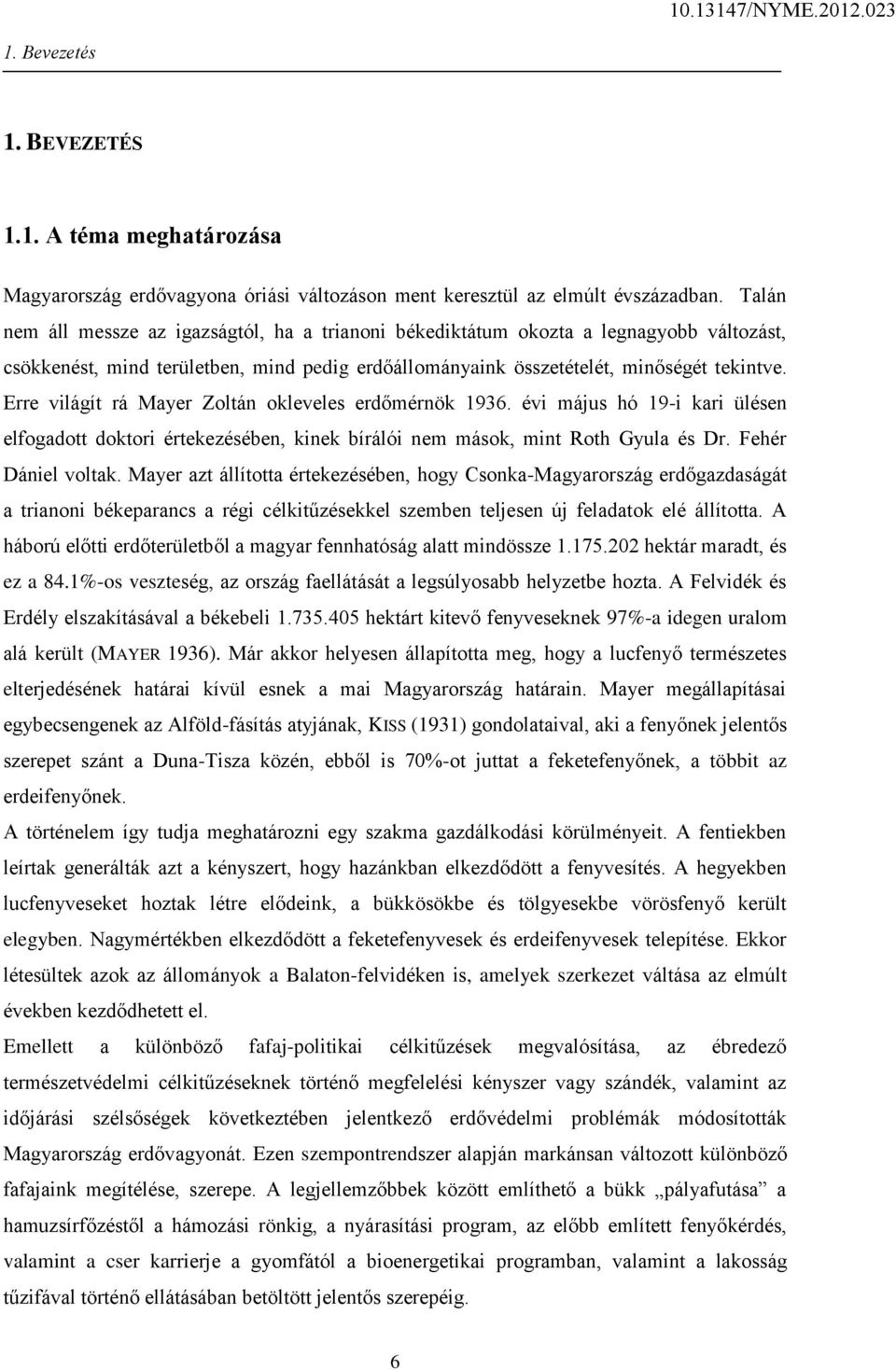 Erre világít rá Mayer Zoltán okleveles erdőmérnök 1936. évi május hó 19-i kari ülésen elfogadott doktori értekezésében, kinek bírálói nem mások, mint Roth Gyula és Dr. Fehér Dániel voltak.