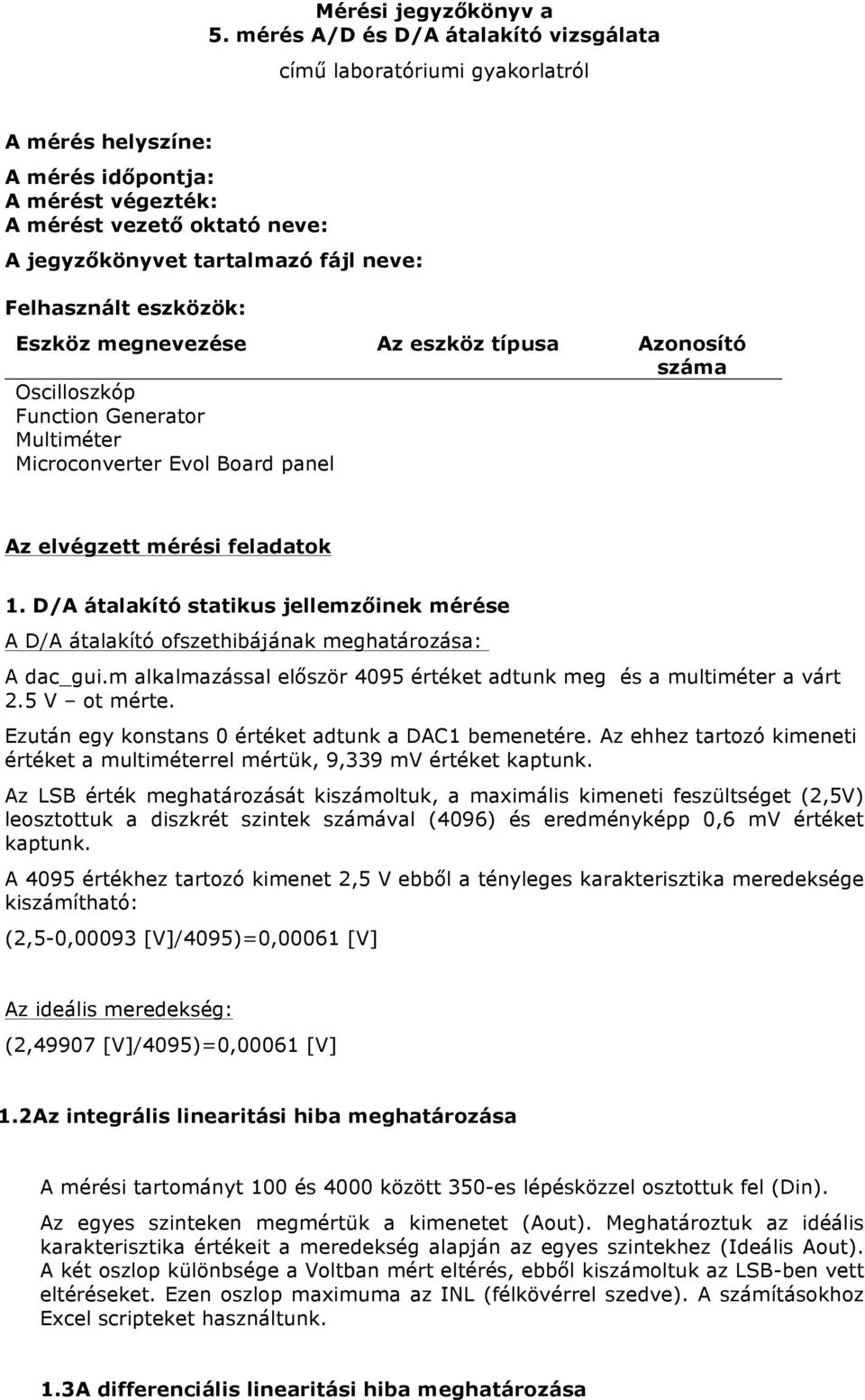 Felhasznált eszközök: Eszköz megnevezése Az eszköz típusa Azonosító száma Oscilloszkóp Function Generator Multiméter Microconverter Evol Board panel Az elvégzett mérési feladatok 1.