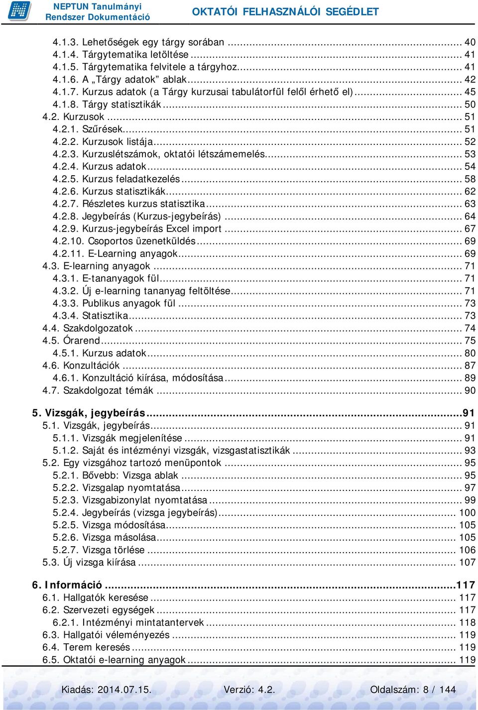 Kurzuslétszámok, oktatói létszámemelés... 53 4.2.4. Kurzus adatok... 54 4.2.5. Kurzus feladatkezelés... 58 4.2.6. Kurzus statisztikák... 62 4.2.7. Részletes kurzus statisztika... 63 4.2.8. Jegybeírás (Kurzus-jegybeírás).