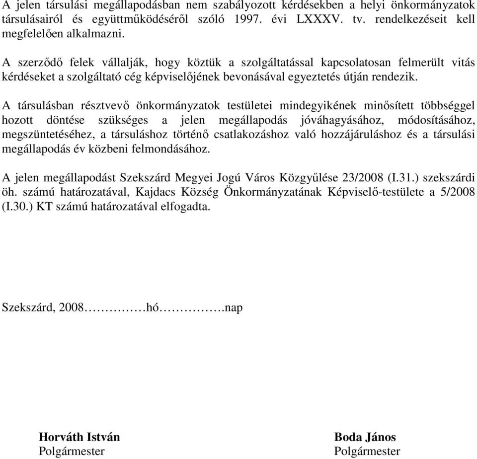 A társulásban résztvevı önkormányzatok testületei mindegyikének minısített többséggel hozott döntése szükséges a jelen megállapodás jóváhagyásához, módosításához, megszüntetéséhez, a társuláshoz