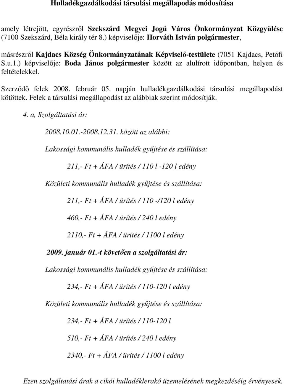 Kajdacs, Petıfi S.u.1.) képviselıje: Boda János polgármester között az alulírott idıpontban, helyen és feltételekkel. Szerzıdı felek 2008. február 05.